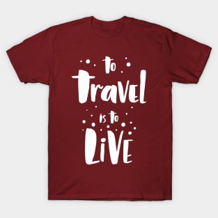 To Travel Is To Live T-Shirt